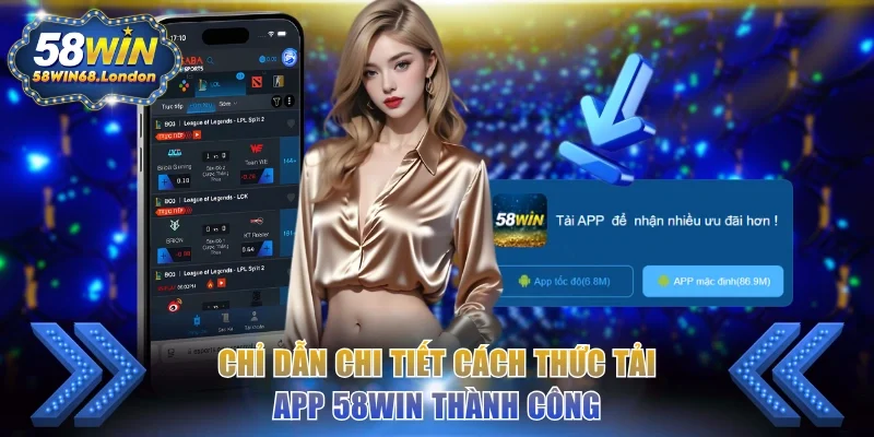 Chỉ dẫn chi tiết cách thức tải app 58WIN thành công