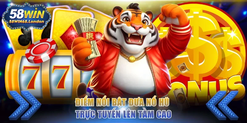 Điểm nổi bật đưa nổ hũ trực tuyến lên tầm cao