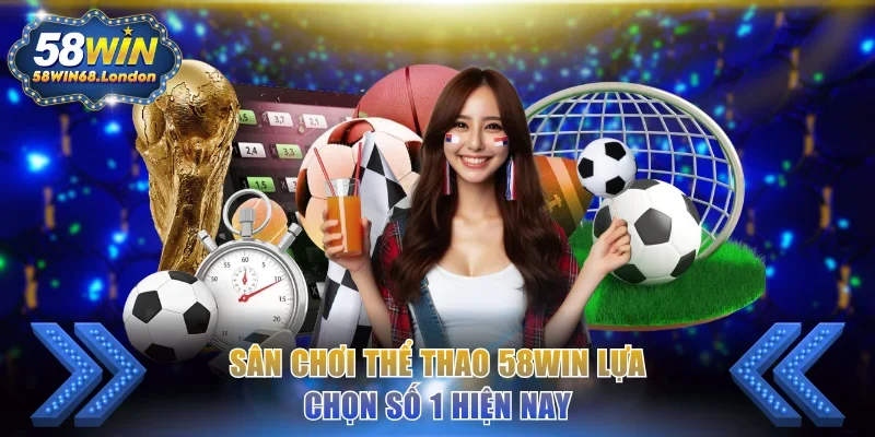 Sân chơi thể thao 58WIN lựa chọn số 1 hiện nay